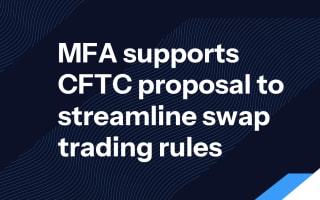 MFA supports CFTC proposal to streamline swap trading rules