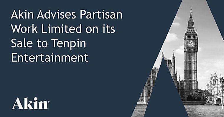 Akin Advises Partisan Work Limited on Its Sale to Tenpin Entertainment