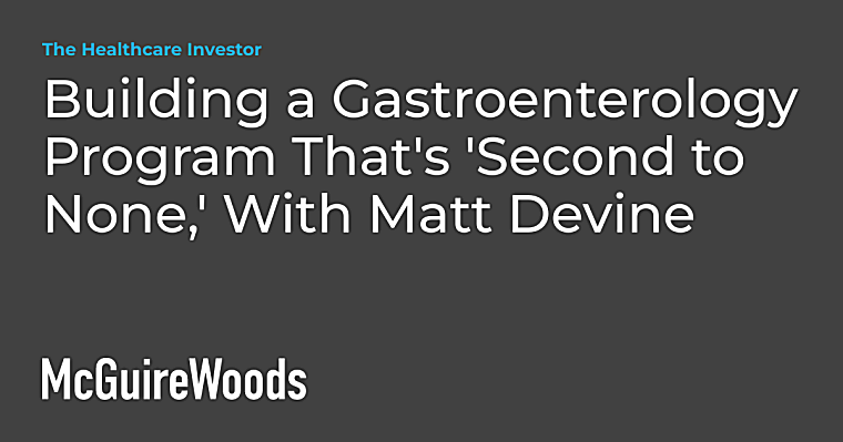 Building a Gastroenterology Program That’s ‘Second to None,’
With Matt Devine