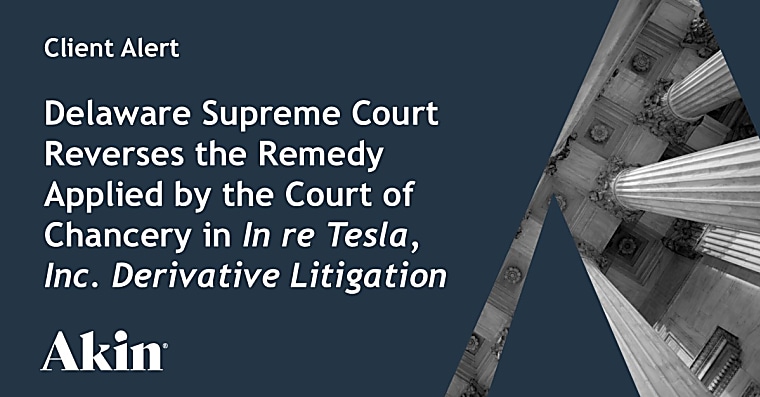 Delaware Supreme Court Reverses the Remedy Applied by the Court of
Chancery in In re Tesla, Inc. Derivative Litigation