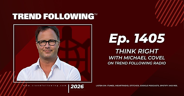 Ep. 1405: Think Right with Michael Covel on Trend Following Radio