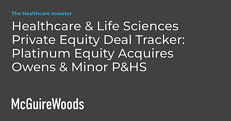 Healthcare & Life Sciences Private Equity Deal Tracker: Platinum
Equity Acquires Owens & Minor P&HS
