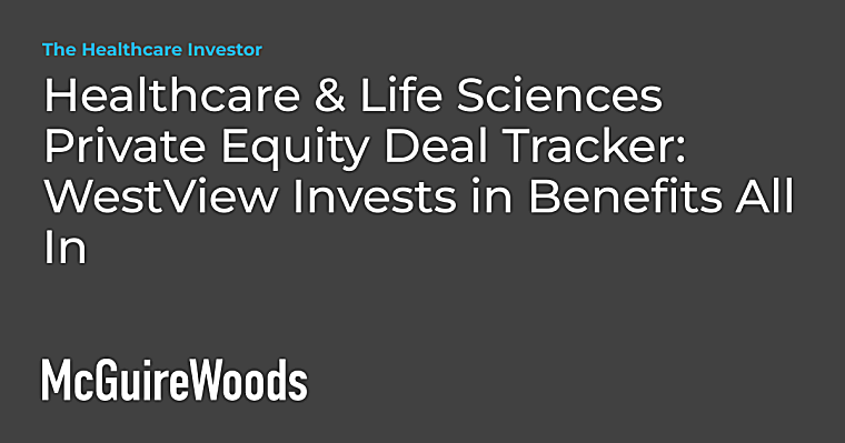 Healthcare & Life Sciences Private Equity Deal Tracker: WestView
Invests in Benefits All In