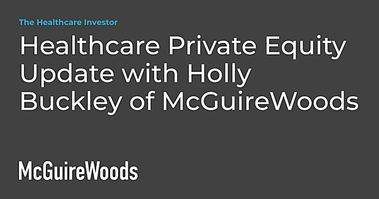 Healthcare Private Equity Update with Holly Buckley of McGuireWoods