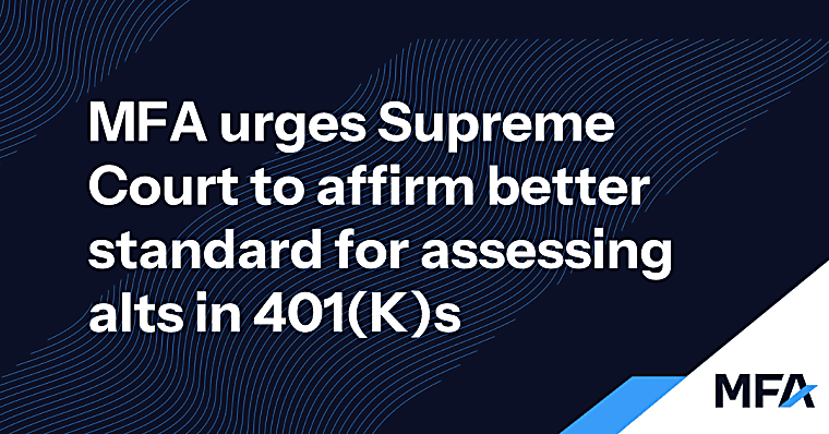 MFA urges Supreme Court to affirm better standard for assessing alts
in 401(K)s
