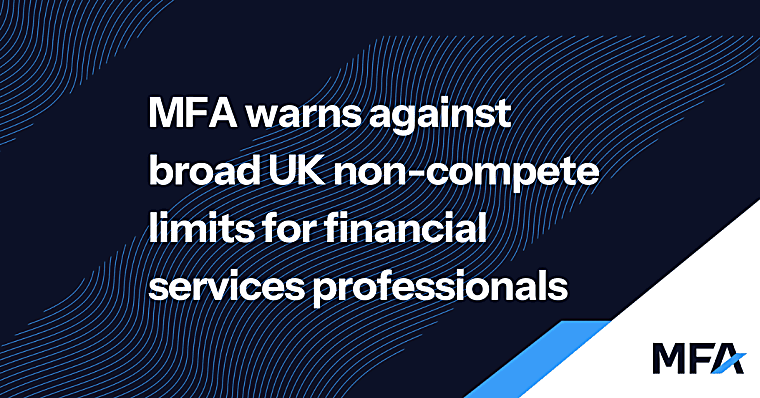 MFA warns against broad UK non-compete limits for financial services
professionals