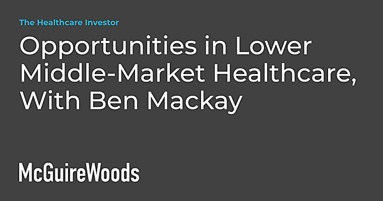 Opportunities in Lower Middle-Market Healthcare, With Ben Mackay