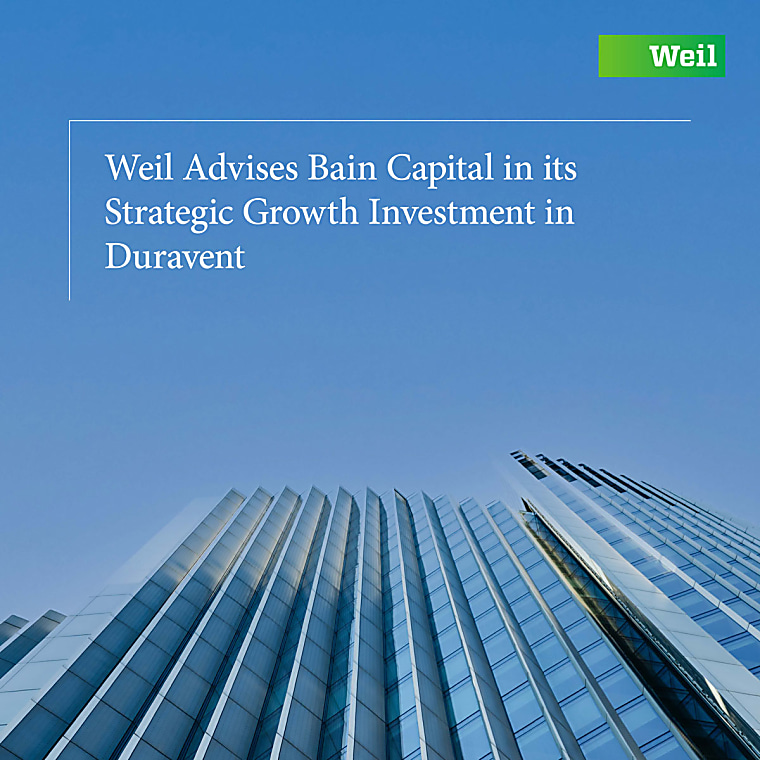 Weil Advises Bain Capital in its Strategic Growth Investment in
Duravent - Weil