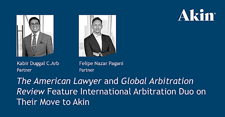 The American Lawyer and Global Arbitration Review Feature
International Arbitration Duo on Their Move to Akin