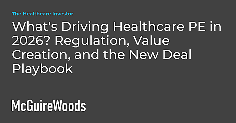 What’s Driving Healthcare PE in 2026? Regulation, Value Creation,
and the New Deal Playbook
