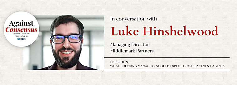 Against Consensus Podcast: MiddleMark’s Luke Hinshelwood On What
Emerging Managers Should Expect From Placement Agents