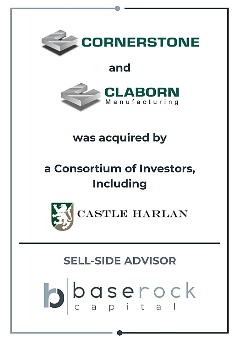 BaseRock Capital Advises Cornerstone and Claborn Manufacturing on
Their Sale to a Consortium of Investors, Including Castle Harlan
