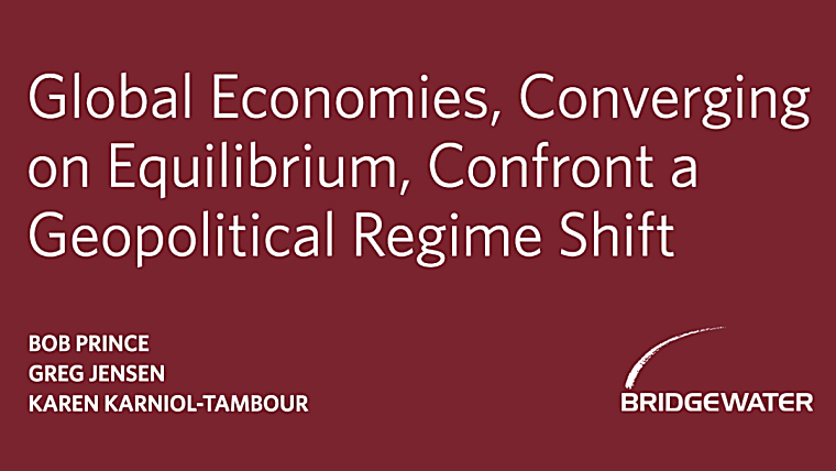Bridgewater: Global Economies, Converging on Equilibrium, Confront a
Geopolitical Regime Shift