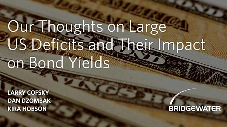 Bridgewater: Our Thoughts on Large US Deficits and Their Impact on
Bond Yields
