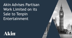 Akin Advises Partisan Work Limited on Its Sale to Tenpin Entertainment