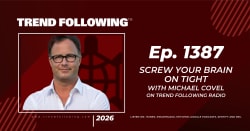 Ep. 1387: Screw Your Brain on Tight with Michael Covel on Trend Following Radio