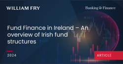 Fund Finance in Ireland – An overview of Irish fund structures - William Fry